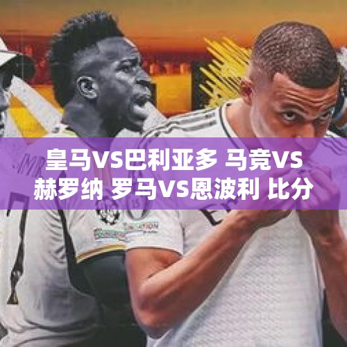 皇马VS巴利亚多 马竞VS赫罗纳 罗马VS恩波利 比分预测 足球赛事分析