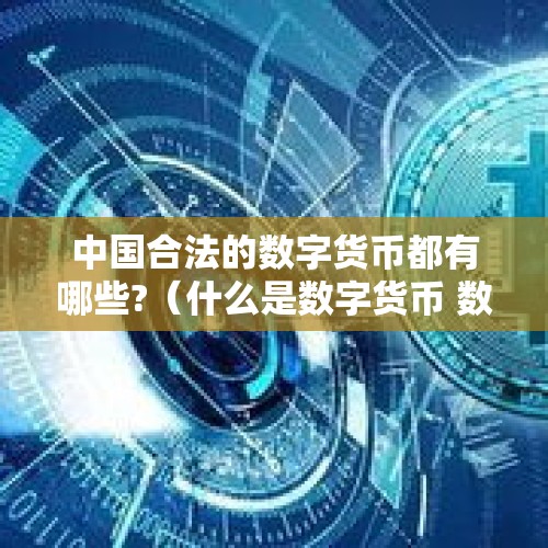 中国合法的数字货币都有哪些?（什么是数字货币 数字货币是什么）