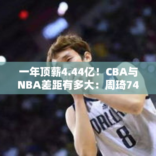 一年顶薪4.44亿！CBA与NBA差距有多大：周琦74年没库里1年赚得多