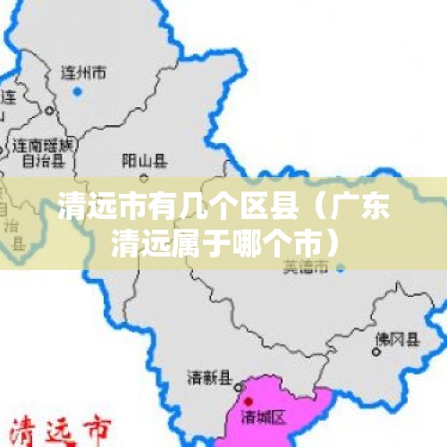 清远市有几个区县（广东清远属于哪个市）