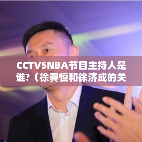 CCTV5NBA节目主持人是谁?（徐冀恒和徐济成的关系）