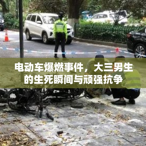 电动车爆燃事件，大三男生的生死瞬间与顽强抗争