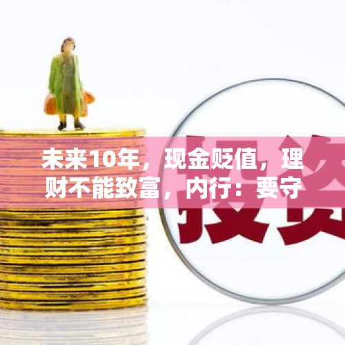 未来10年，现金贬值，理财不能致富，内行：要守住两大“硬通货”