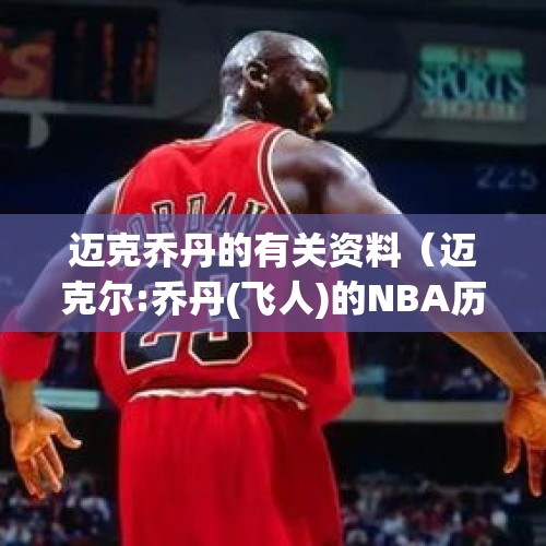 迈克乔丹的有关资料（迈克尔:乔丹(飞人)的NBA历史传奇?）