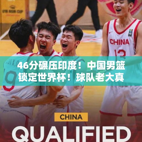 46分碾压印度！中国男篮锁定世界杯！球队老大真能打NBA