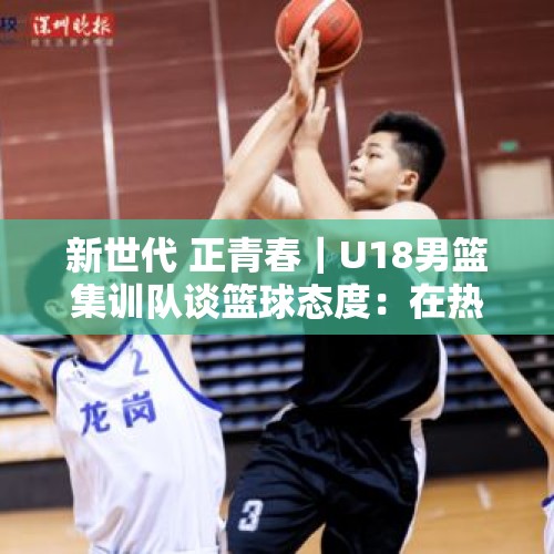 新世代 正青春｜U18男篮集训队谈篮球态度：在热爱中拼搏，在拼搏中创造奇迹