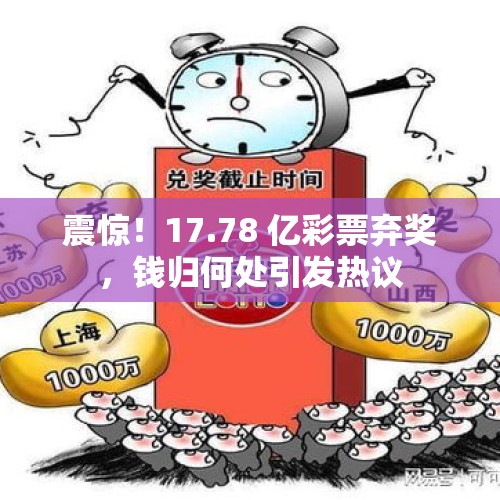 震惊！17.78 亿彩票弃奖，钱归何处引发热议