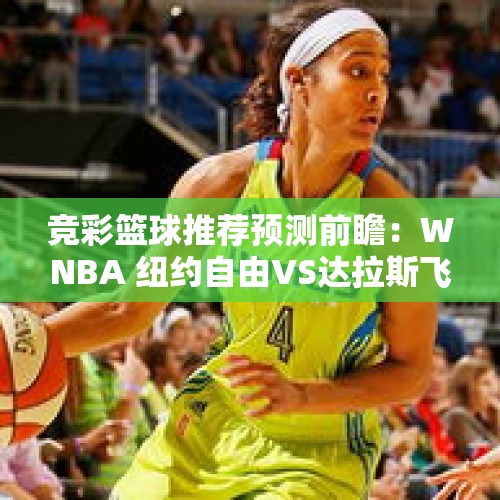 竞彩篮球推荐预测前瞻：WNBA 纽约自由VS达拉斯飞马