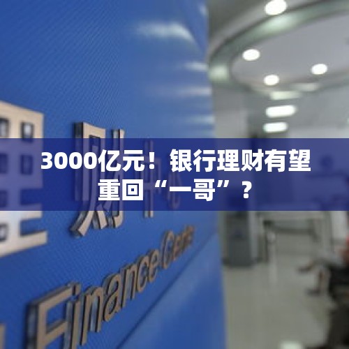 3000亿元！银行理财有望重回“一哥”？