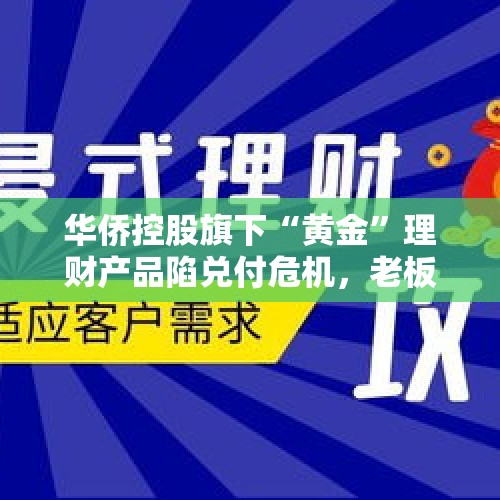 华侨控股旗下“黄金”理财产品陷兑付危机，老板已失联