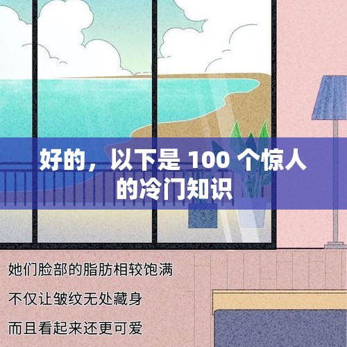 好的，以下是 100 个惊人的冷门知识