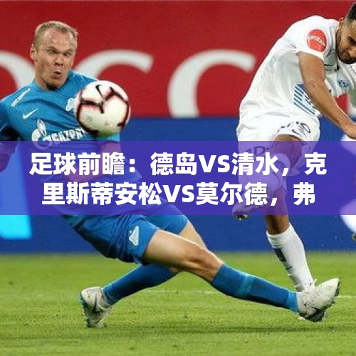 足球前瞻：德岛VS清水，克里斯蒂安松VS莫尔德，弗卢米VS米内罗