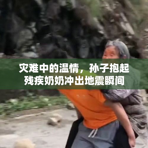 灾难中的温情，孙子抱起残疾奶奶冲出地震瞬间