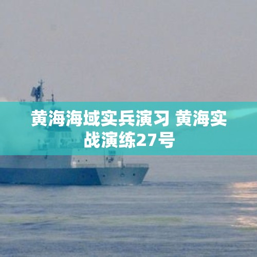 黄海海域实兵演习 黄海实战演练27号