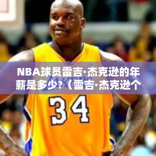 NBA球员雷吉·杰克逊的年薪是多少?（雷吉·杰克逊个人简介）