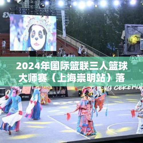 2024年国际篮联三人篮球大师赛（上海崇明站）落幕