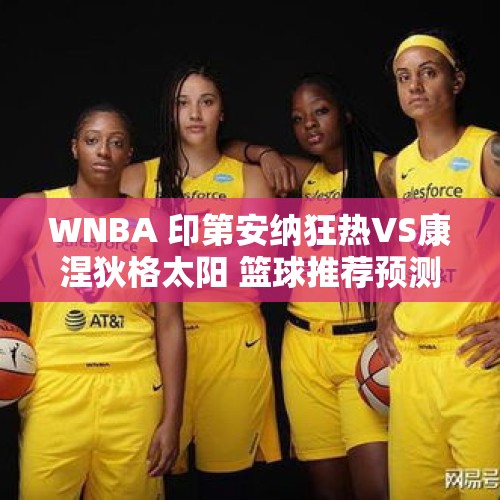 WNBA 印第安纳狂热VS康涅狄格太阳 篮球推荐预测 克拉克能否力挽狂澜