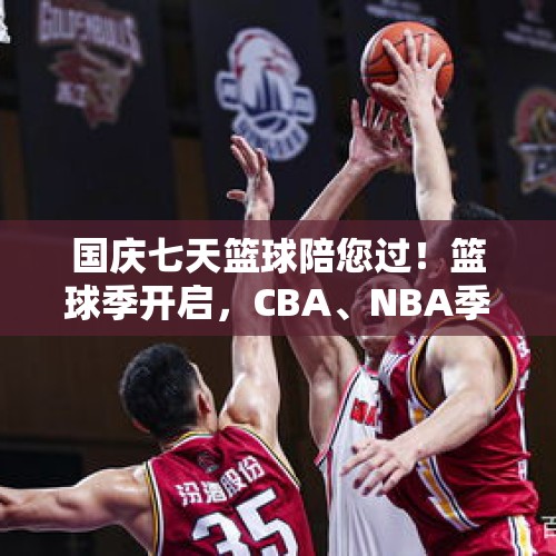 国庆七天篮球陪您过！篮球季开启，CBA、NBA季前赛好戏连台