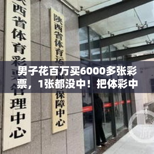 男子花百万买6000多张彩票，1张都没中！把体彩中心告上法院