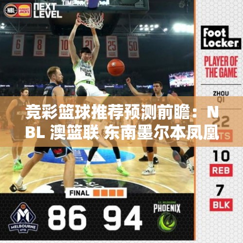 竞彩篮球推荐预测前瞻：NBL 澳篮联 东南墨尔本凤凰VS新西兰破坏者