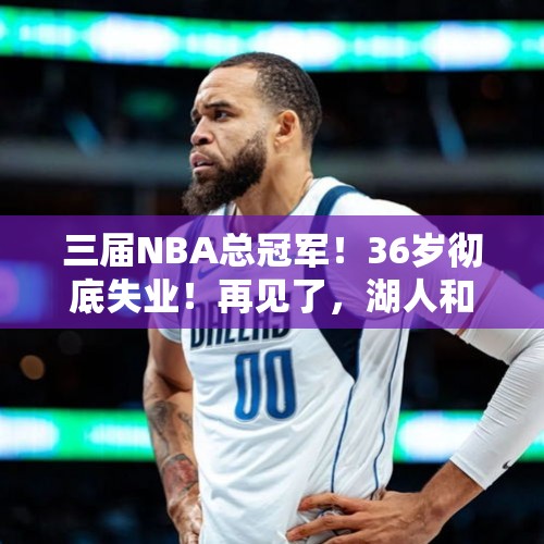 三届NBA总冠军！36岁彻底失业！再见了，湖人和勇士