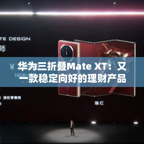 华为三折叠Mate XT：又一款稳定向好的理财产品？