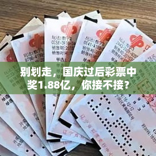 别划走，国庆过后彩票中奖1.88亿，你接不接？