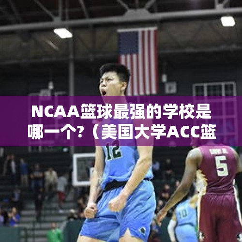 NCAA篮球最强的学校是哪一个?（美国大学ACC篮球赛）