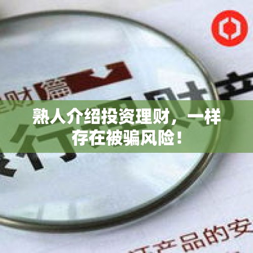 熟人介绍投资理财，一样存在被骗风险！