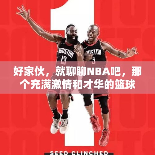 好家伙，就聊聊NBA吧，那个充满激情和才华的篮球圣地