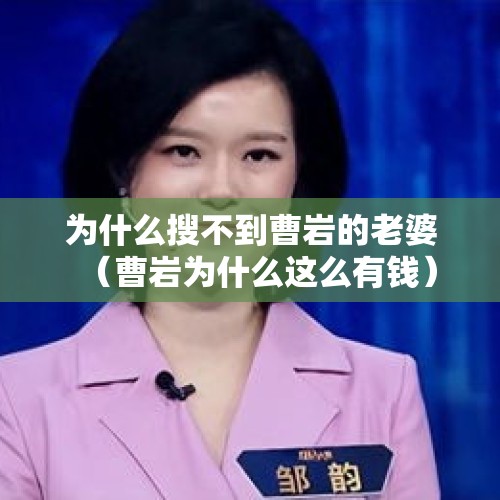 为什么搜不到曹岩的老婆（曹岩为什么这么有钱）