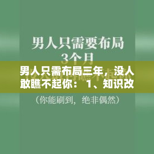 男人只需布局三年，没人敢瞧不起你： 1、知识改变命运