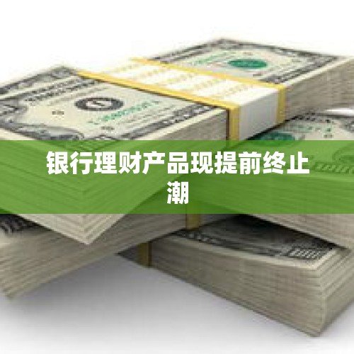 银行理财产品现提前终止潮