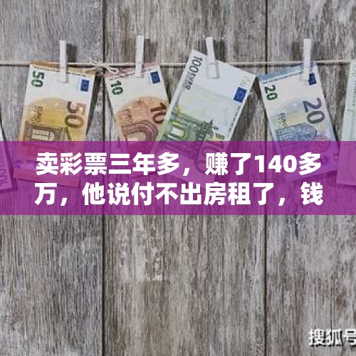 卖彩票三年多，赚了140多万，他说付不出房租了，钱去了哪里呢？