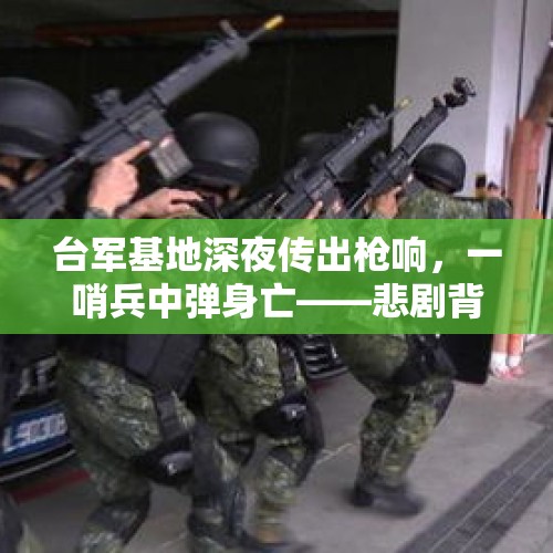 台军基地深夜传出枪响，一哨兵中弹身亡——悲剧背后的深思