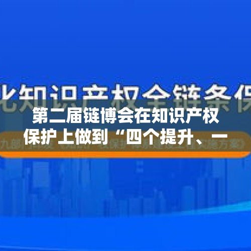 第二届链博会在知识产权保护上做到“四个提升、一个拓展”