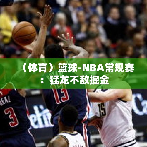 （体育）篮球-NBA常规赛：猛龙不敌掘金