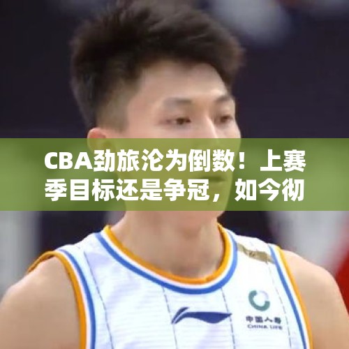 CBA劲旅沦为倒数！上赛季目标还是争冠，如今彻底摆烂