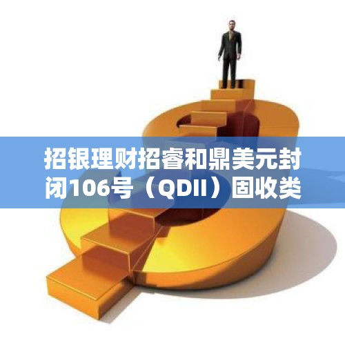 招银理财招睿和鼎美元封闭106号（QDII）固收类理财计划31日起发行