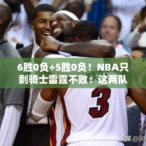 6胜0负+5胜0负！NBA只剩骑士雷霆不败：这两队能杀入总决赛吗？