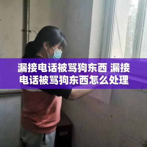 漏接电话被骂狗东西 漏接电话被骂狗东西怎么处理