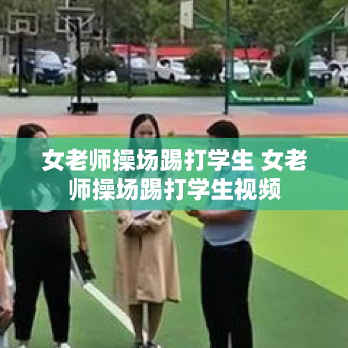 女老师操场踢打学生 女老师操场踢打学生视频