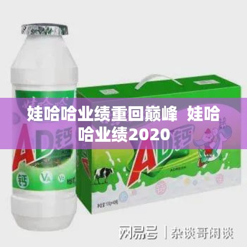 娃哈哈业绩重回巅峰  娃哈哈业绩2020