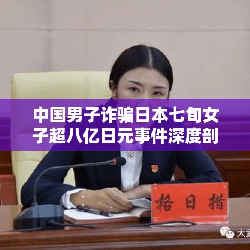 中国男子诈骗日本七旬女子超八亿日元事件深度剖析