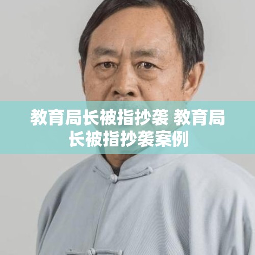 教育局长被指抄袭 教育局长被指抄袭案例