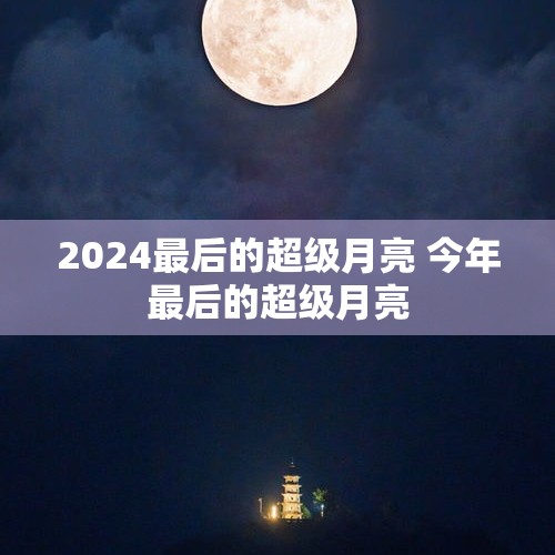 2024最后的超级月亮 今年最后的超级月亮