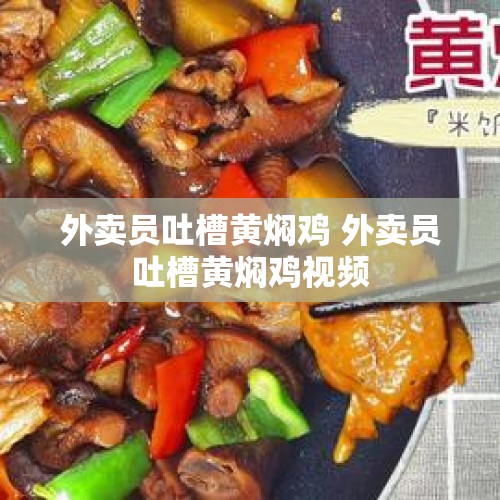 外卖员吐槽黄焖鸡 外卖员吐槽黄焖鸡视频