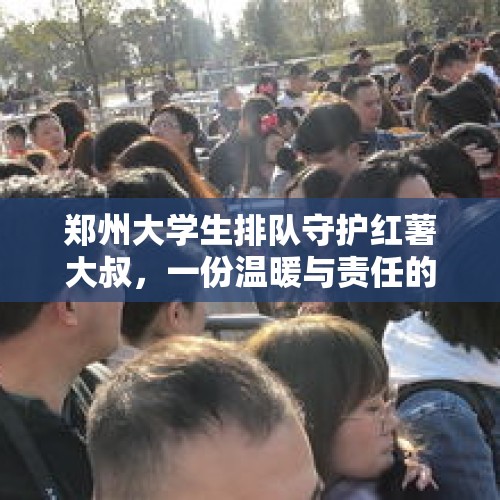 郑州大学生排队守护红薯大叔，一份温暖与责任的传递