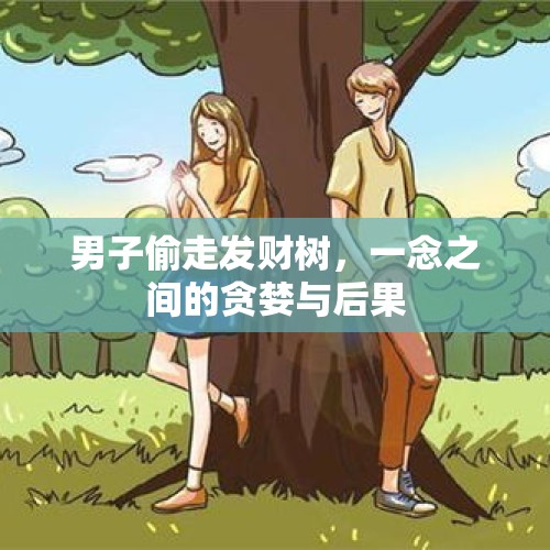 男子偷走发财树，一念之间的贪婪与后果