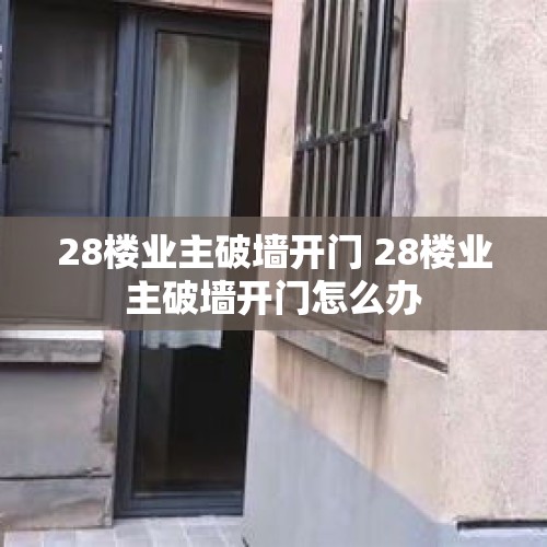 28楼业主破墙开门 28楼业主破墙开门怎么办